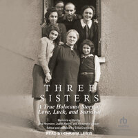 Three Sisters: A True Holocaust Story of Love, Luck, and Survival - Celia Clement, Eva Heymann, Judith Kashti, Alexandra Littauer