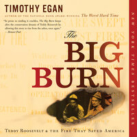 The Big Burn: Teddy Roosevelt and the Fire that Saved America - Timothy Egan