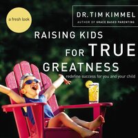 Raising Kids for True Greatness: Redefine Success for You and Your Child - Tim Kimmel