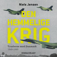 Den hemmelige krig: – truslerne mod Danmark 1949-1990 - Niels Jensen