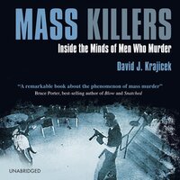 Mass Killers: Inside the Minds of Men Who Murder - David J. Krajicek