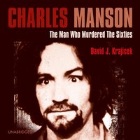 Charles Manson: The Man Who Murdered the Sixties - David J. Krajicek