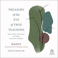 Treasury of the Eye of True Teaching: Classic Stories, Discourses, and Poems of the Chan Tradition - Dahui