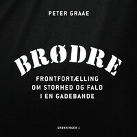 Brødre: Frontfortælling om storhed og fald i en gadebande - Peter Graae