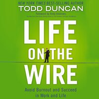 Life on the Wire: Avoid Burnout and Succeed in Work and Life - Todd Duncan