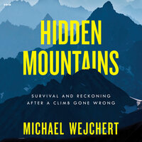 Hidden Mountains: Survival and Reckoning After a Climb Gone Wrong - Michael Wejchert