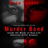 Murder Bond: Inside the Minds of Real Life American Serial Killer Couples - Dean Tanner