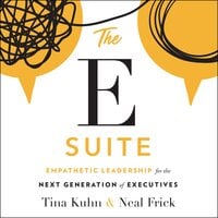 The E Suite: Empathetic Leadership for the Next Generation of Executives - Tina Kuhn, Neal Frick