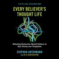 Every Believer's Thought Life: Destructive Mental Patterns to Gain Victory Over Temptation - Stephen Arterburn, M. N. Brotherton