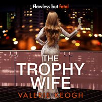 The Trophy Wife: A completely addictive, fast-paced psychological thriller - Valerie Keogh