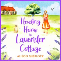 Heading Home to Lavender Cottage: The start of a heartwarming series from Alison Sherlock - Alison Sherlock