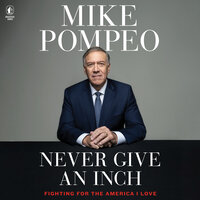 Never Give an Inch: Fighting for the America I Love - Mike Pompeo