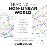 Leading in a Non-Linear World: Building Wellbeing, Strategic, and Innovation Mindsets for the Future - Jean Gomes