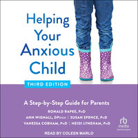 Helping Your Anxious Child, Third Edition: A Step-by-Step Guide for Parents - Ronald M. Rapee, PhD, Vanessa Cobham, PhD, Heidi Lyneham, PhD, Susan H. Spence, PhD, Ann Wignall, D.Psych