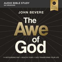 The Awe of God: Audio Bible Studies: The Astounding Way a Healthy Fear of God Transforms Your Life - John Bevere