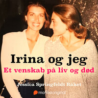 Irina og jeg - Et venskab på liv og død - Jessica Springfeldt Råket