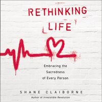 Rethinking Life: Embracing the Sacredness of Every Person - Shane Claiborne
