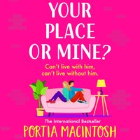 Your Place or Mine?: An opposites attract, enemies-to-lovers, forced proximity romantic comedy from MILLION-COPY BESTSELLER Portia MacIntosh - Portia MacIntosh