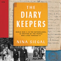 The Diary Keepers: World War II in the Netherlands, as Written by the People Who Lived Through It - Nina Siegal