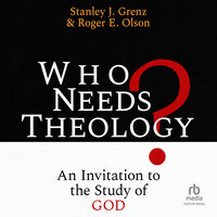 Who Needs Theology?: An Invitation to the Study of God - Roger E. Olson, Stanley J. Grenz