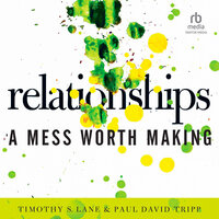 Relationships: A Mess Worth Making - Timothy S. Lane, Paul David Tripp