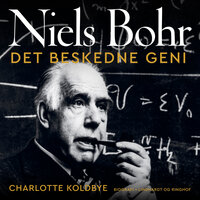 Niels Bohr - Det beskedne geni - Charlotte Koldbye