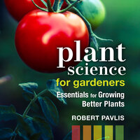 Plant Science for Gardeners: Essentials for Growing Better Plants - Robert Pavlis