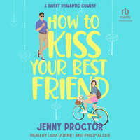 How to Kiss Your Best Friend: A Sweet Romantic Comedy - Jenny Proctor