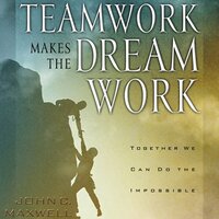 Teamwork Makes the Dream Work - John C. Maxwell