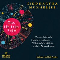 Das Lied der Zelle: Wie die Biologie die Medizin revolutioniert – Medizinischer Fortschritt und der Neue Mensch - Siddhartha Mukherjee