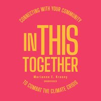 In This Together: Connecting with Your Community to Combat the Climate Crisis - Marianne E. Krasny