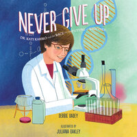 Never Give Up: Dr. Kati Karikó and the Race for the Future of Vaccines - Debbie Dadey