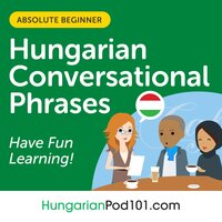 Conversational Phrases Hungarian Audiobook: Level 1 - Absolute Beginner - HungarianPod101.com, Innovative Language Learning LLC