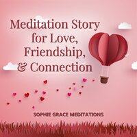Meditation Story for Love, Friendship, and Connection - Sophie Grace Meditations