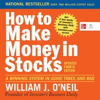 How to Make Money in Stocks: A Winning System in Good Times and Bad, Fourth Edition - William J. O'Neil