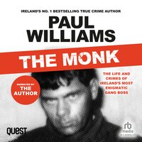 The Monk: The Life and Crimes of Ireland's Most Enigmatic Gang Boss - Paul Williams