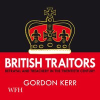 British Traitors: Betrayal and Treachery in the Twentieth Century - Gordon Kerr