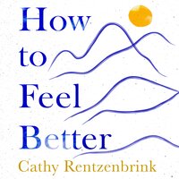 How to Feel Better: A Guide to Navigating the Ebb and Flow of Life - Cathy Rentzenbrink