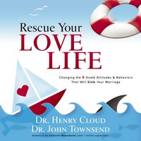 Rescue Your Love Life: Changing the 8 Dumb Attitudes and   Behaviors That Will Sink Your Marriage - John Townsend, Henry Cloud