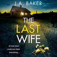 The Last Wife: The completely addictive psychological thriller from the bestselling author of Local Girl Missing, J.A. Baker - J A Baker