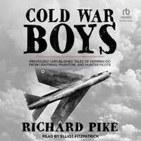 Cold War Boys: Previously Unpublished Tales of Derring-Do from Lightning, Phantom, and Hunter Pilots - Richard Pike