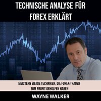 Technische Analyse für Forex erklärt: Meistern Sie die Techniken, die Forex-Trader zum Profit geholfen haben - Wayne Walker