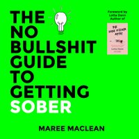 The No Bullshit Guide to Getting Sober - Maree MacLean