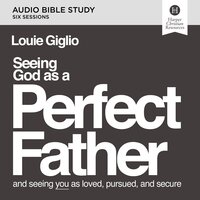 Seeing God as a Perfect Father: Audio Bible Studies: and Seeing You as Loved, Pursued, and Secure - Louie Giglio