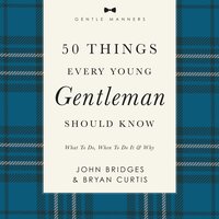 50 Things Every Young Gentleman Should Know Revised and Expanded: What to Do, When to Do It, and   Why - John Bridges, Bryan Curtis