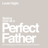 Seeing God as a Perfect Father: and Seeing You as Loved, Pursued, and Secure - Louie Giglio