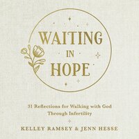 Waiting In Hope: 31 Reflections for Walking with God Through Infertility - Kelley Ramsey, Jenn Hesse