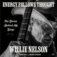Energy Follows Thought: The Stories Behind My Songs - Willie Nelson, David Ritz, Mickey Raphael