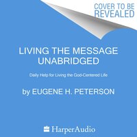 Living the Message: Daily Help for Living the God-Centered Life - Eugene H. Peterson