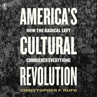 America's Cultural Revolution: How the Radical Left Conquered Everything - Christopher F. Rufo